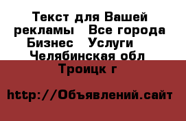  Текст для Вашей рекламы - Все города Бизнес » Услуги   . Челябинская обл.,Троицк г.